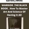 Garrett J White – WARRIOR .THE BLACK BOOK . How To Master Art And Science Of Having It All