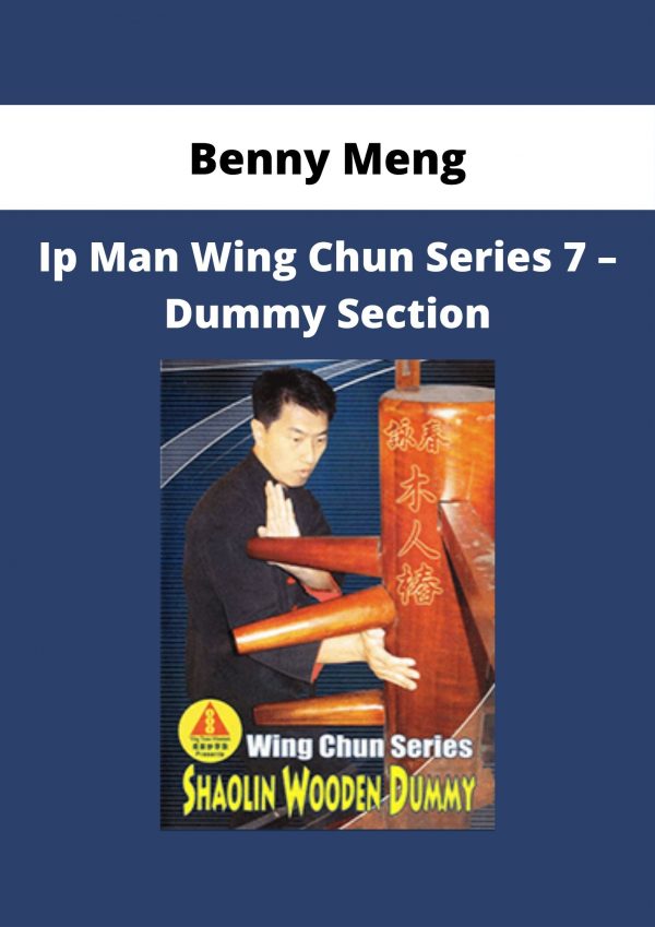 Benny Meng – Ip Man Wing Chun Series 7 – Dummy Section