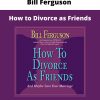 Bill Ferguson – How To Divorce As Friends