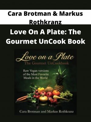 Cara Brotman & Markus Rothkranz – Love On A Plate: The Gourmet Uncook Book