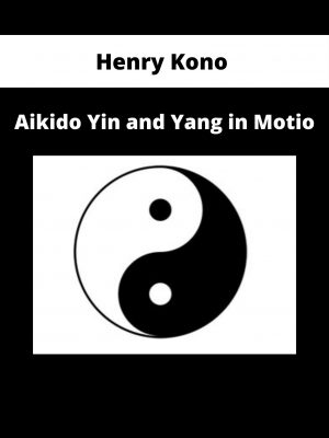 Henry Kono – Aikido Yin And Yang In Motio