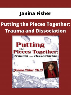 Janina Fisher – Putting The Pieces Together: Trauma And Dissociation