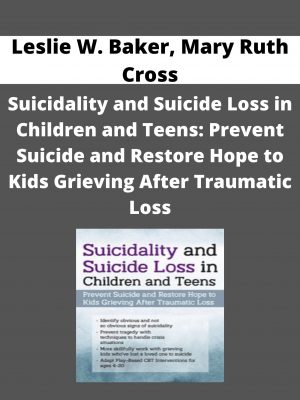 Leslie W. Baker, Mary Ruth Cross – Suicidality And Suicide Loss In Children And Teens: Prevent Suicide And Restore Hope To Kids Grieving After Traumatic Loss