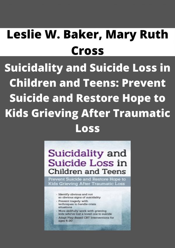 Leslie W. Baker, Mary Ruth Cross – Suicidality And Suicide Loss In Children And Teens: Prevent Suicide And Restore Hope To Kids Grieving After Traumatic Loss
