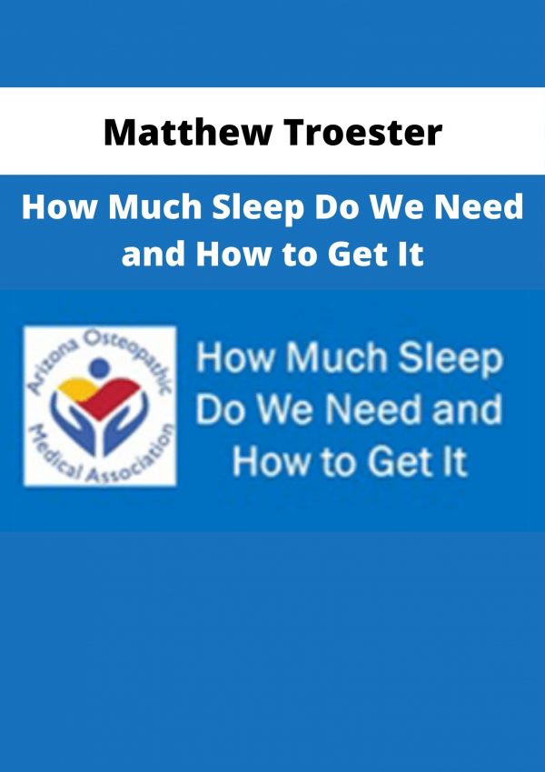 Matthew Troester – How Much Sleep Do We Need And How To Get It
