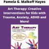 Pamela G. Malkoff Hayes – Art Therapy: Creative Interventions For Kids With Trauma, Anxiety, Adhd And More!