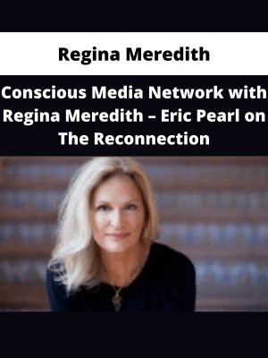 Regina Meredith – Conscious Media Network With Regina Meredith – Eric Pearl On The Reconnection