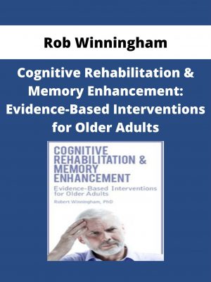 Rob Winningham – Cognitive Rehabilitation & Memory Enhancement: Evidence-based Interventions For Older Adults