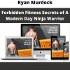 Ryan Murdock – Forbidden Fitness Secrets Of A Modern Day Ninja Warrior