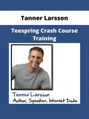 Tanner Larsson – Teespring Crash Course Training