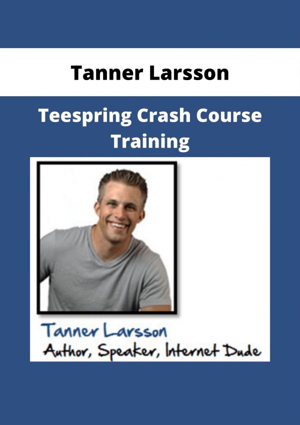 Tanner Larsson – Teespring Crash Course Training