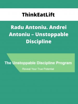 Thinkeatlift – Radu Antoniu. Andrei Antoniu – Unstoppable Discipline