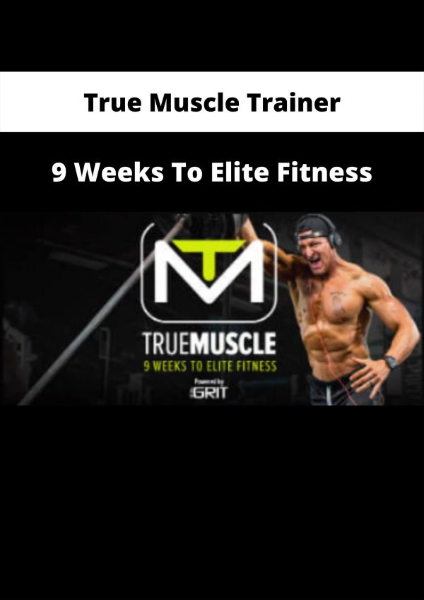 9 Weeks To Elite Fitness By True Muscle Trainer