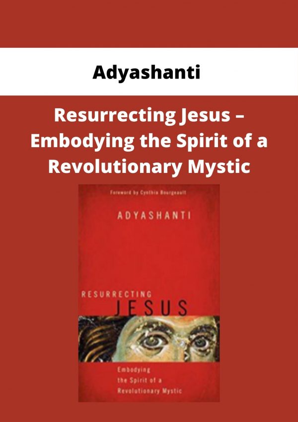 Adyashanti – Resurrecting Jesus – Embodying The Spirit Of A Revolutionary Mystic