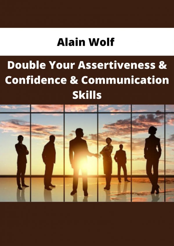 Alain Wolf – Double Your Assertiveness & Confidence & Communication Skills