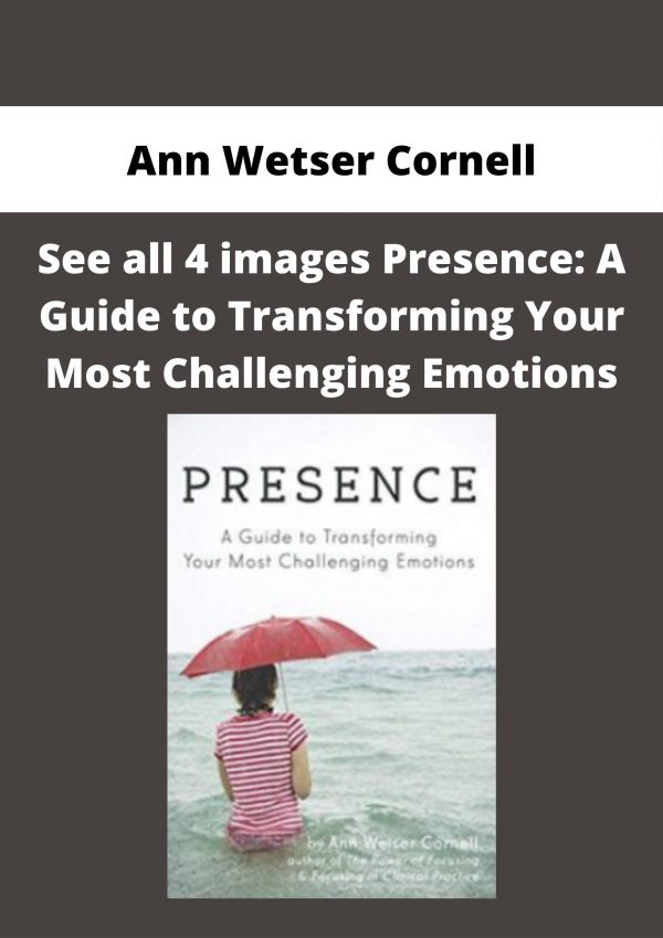 Ann Wetser Cornell – See All 4 Images Presence: A Guide To Transforming Your Most Challenging Emotions