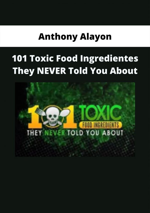 Anthony Alayon – 101 Toxic Food Ingredientes They Never Told You About