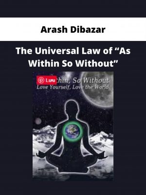 Arash Dibazar – The Universal Law Of “as Within So Without”