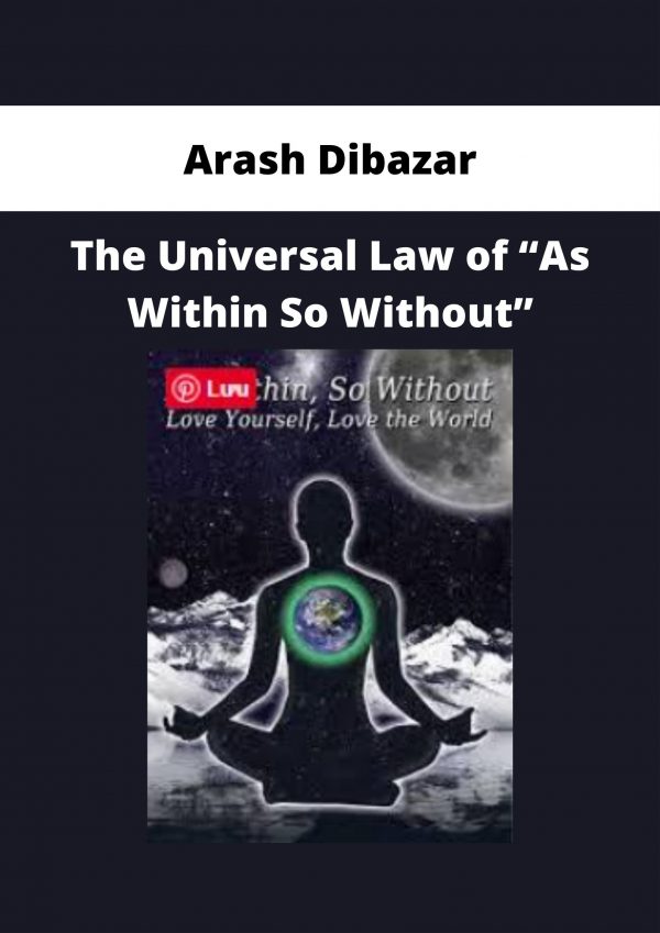 Arash Dibazar – The Universal Law Of “as Within So Without”