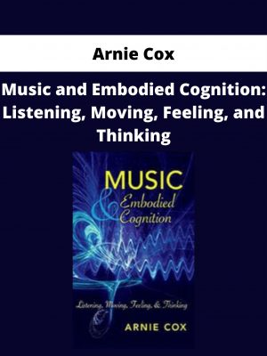 Arnie Cox – Music And Embodied Cognition: Listening, Moving, Feeling, And Thinking