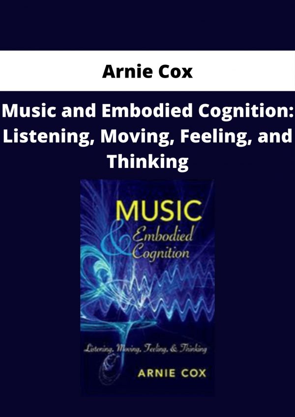 Arnie Cox – Music And Embodied Cognition: Listening, Moving, Feeling, And Thinking