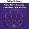 Arthur M. Young – The Reflexive Universe – Evolution Of Consciousness