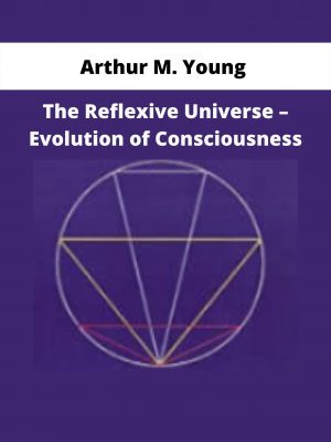 Arthur M. Young – The Reflexive Universe – Evolution Of Consciousness