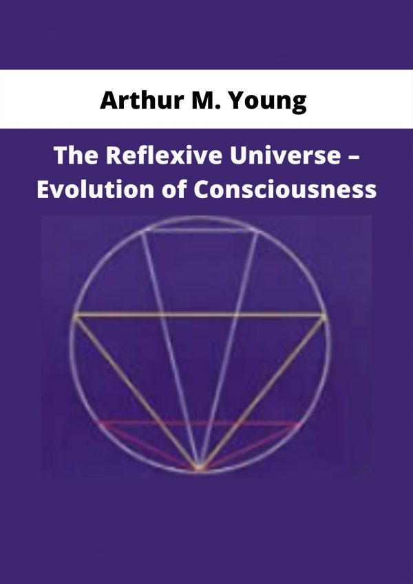 Arthur M. Young – The Reflexive Universe – Evolution Of Consciousness