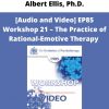 [audio And Video] Ep85 Workshop 21 – The Practice Of Rational-emotive Therapy – Albert Ellis, Ph.d.
