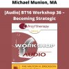 [audio] Bt16 Workshop 36 – Becoming Strategic – Michael Munion, Ma