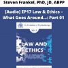 [audio] Ep17 Law & Ethics – What Goes Around…: Part 01 – Steven Frankel, Phd, Jd, Abpp