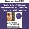 [audio Only] Ic19 Clinical Demonstration 19 – Retrieving Resources With Hypnosis – Steve Lankton, Msw