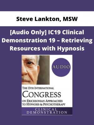 [audio Only] Ic19 Clinical Demonstration 19 – Retrieving Resources With Hypnosis – Steve Lankton, Msw
