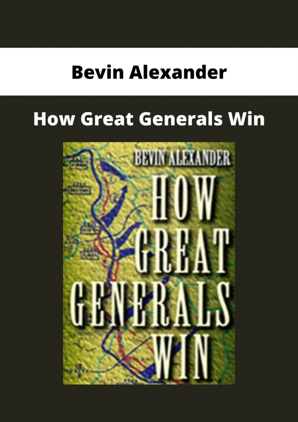 Bevin Alexander – How Great Generals Win