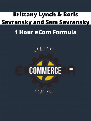 Brittany Lynch & Boris Savransky And Sam Savransky – 1 Hour Ecom Formula