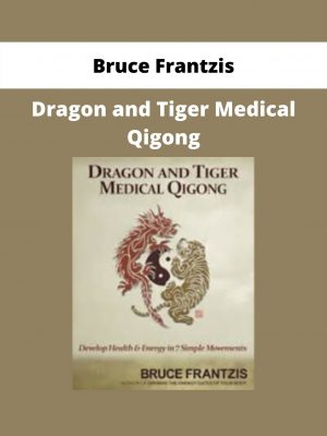 Bruce Frantzis – Dragon And Tiger Medical Qigong