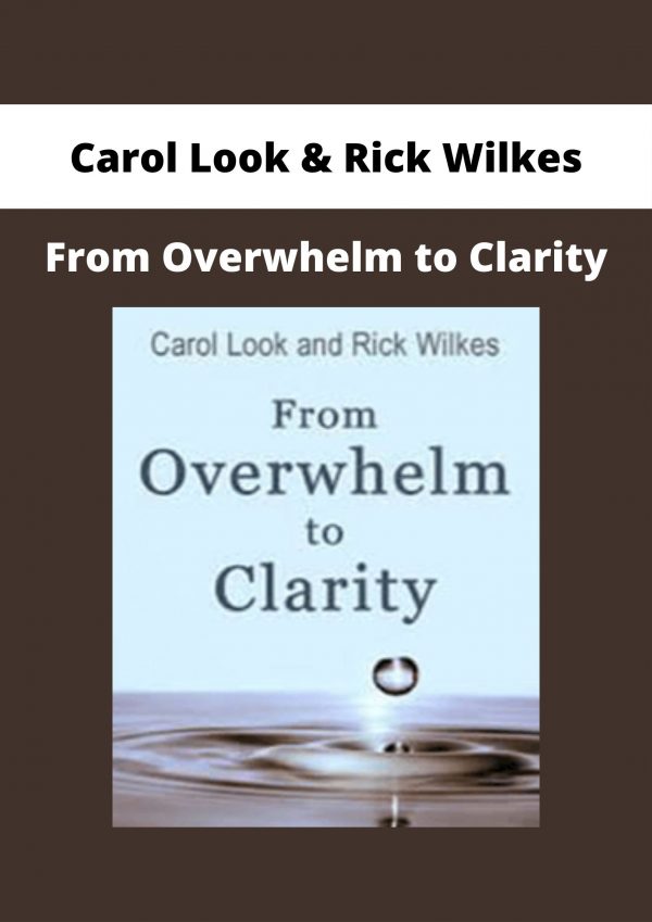 Carol Look & Rick Wilkes – From Overwhelm To Clarity