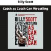 Catch As Catch Can Wrestling By Billy Scott
