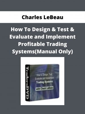 Charles Lebeau – How To Design & Test & Evaluate And Implement Profitable Trading Systems(manual Only)