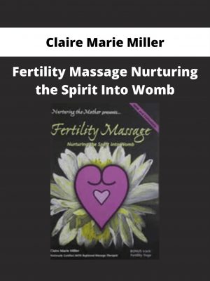 Claire Marie Miller – Fertility Massage Nurturing The Spirit Into Womb