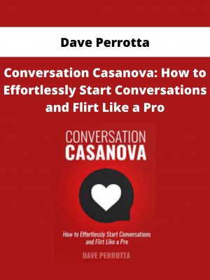 Conversation Casanova: How To Effortlessly Start Conversations And Flirt Like A Pro By Dave Perrotta