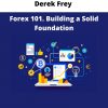 Derek Frey – Forex 101. Building A Solid Foundation