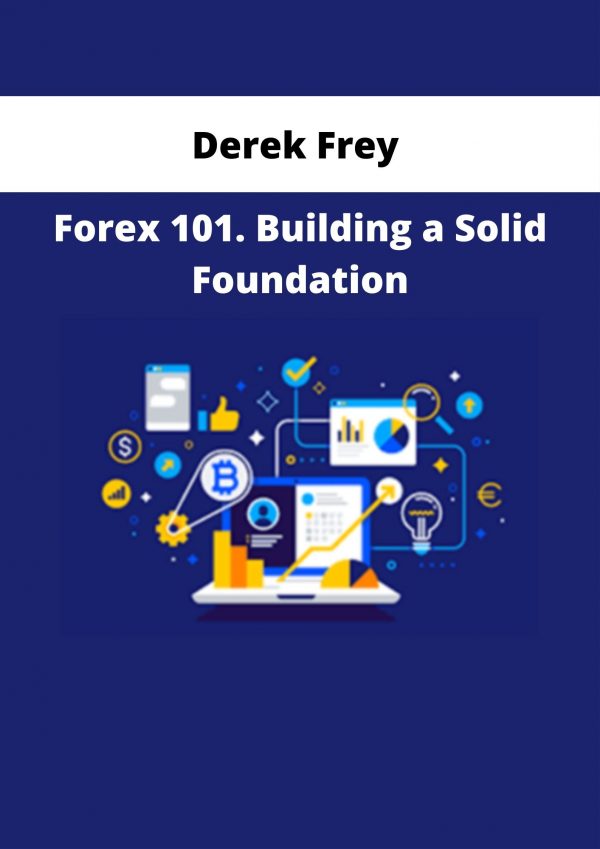 Derek Frey – Forex 101. Building A Solid Foundation