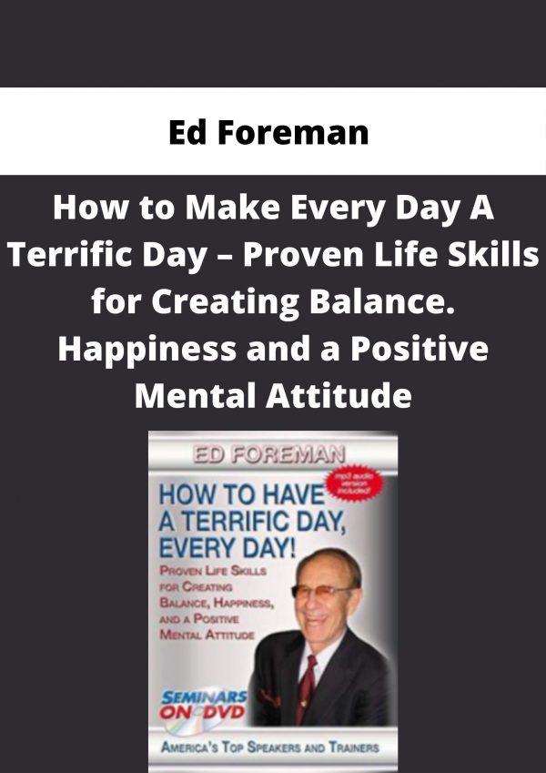 Ed Foreman – How To Make Every Day A Terrific Day – Proven Life Skills For Creating Balance. Happiness And A Positive Mental Attitude