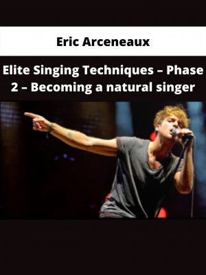 Elite Singing Techniques – Phase 2 – Becoming A Natural Singer By Eric Arceneaux