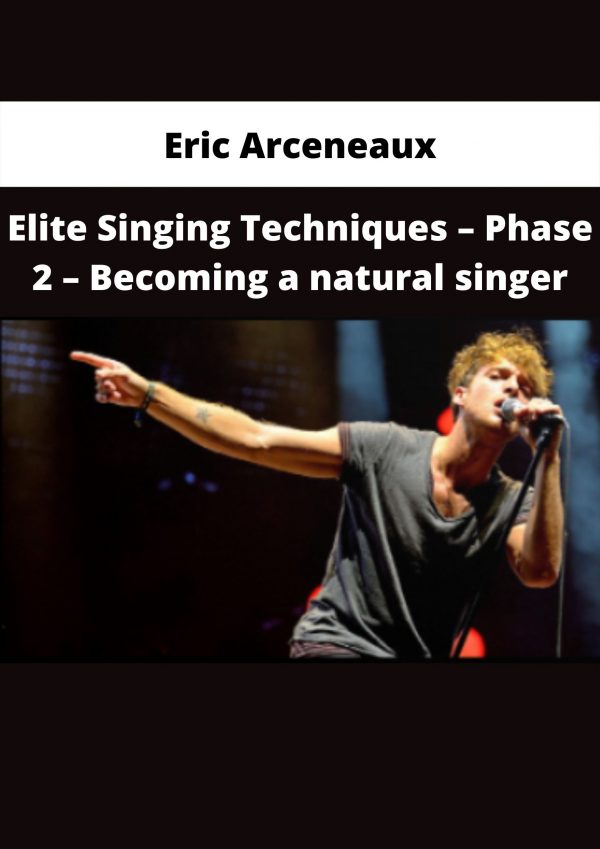 Elite Singing Techniques – Phase 2 – Becoming A Natural Singer By Eric Arceneaux