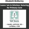 Elizabeth Mcmurtry – Leave ’em In Stitches: Suturing For Primary Care