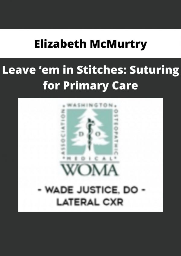 Elizabeth Mcmurtry – Leave ’em In Stitches: Suturing For Primary Care
