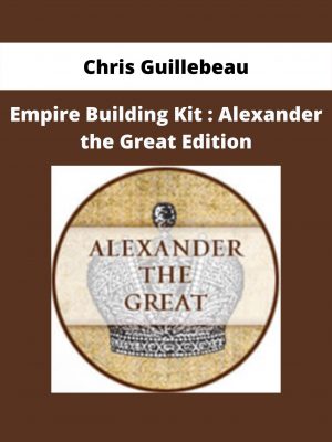 Empire Building Kit : Alexander The Great Edition By Chris Guillebeau