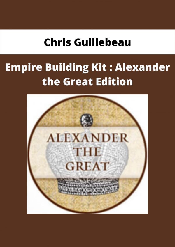 Empire Building Kit : Alexander The Great Edition By Chris Guillebeau